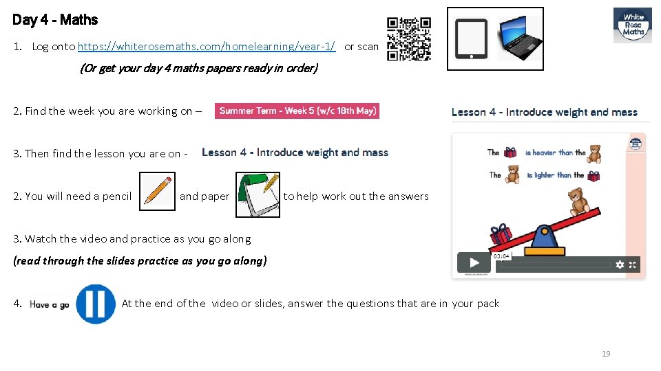 Day 4 - Maths 1. Log onto https: //whiterosemaths. com/homelearning/year-1/ or scan (Or get