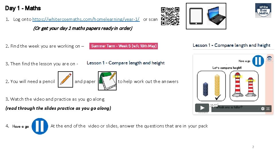 Day 1 - Maths 1. Log onto https: //whiterosemaths. com/homelearning/year-1/ or scan (Or get