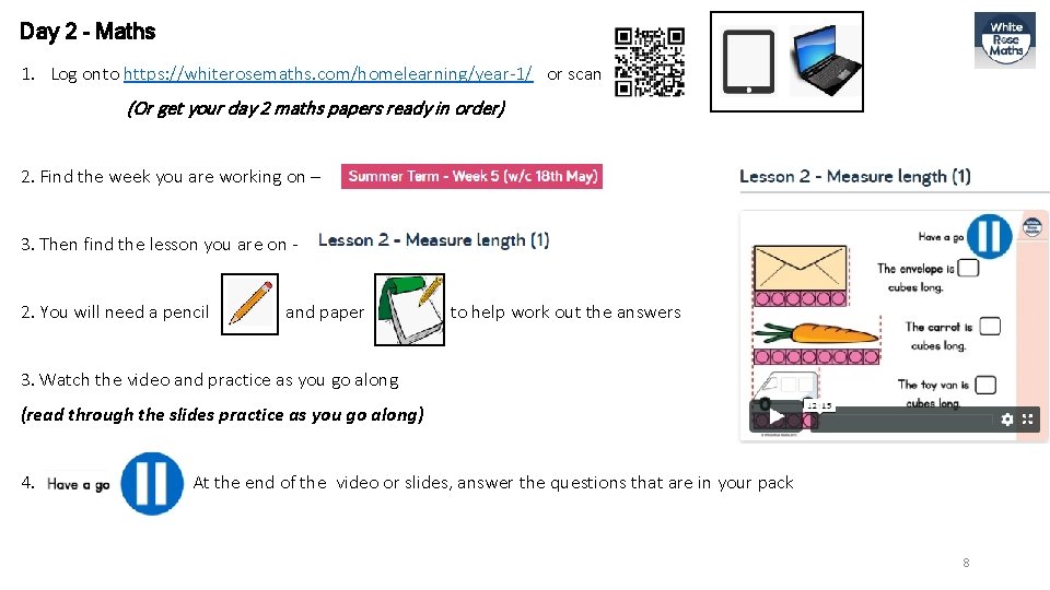 Day 2 - Maths 1. Log onto https: //whiterosemaths. com/homelearning/year-1/ or scan (Or get