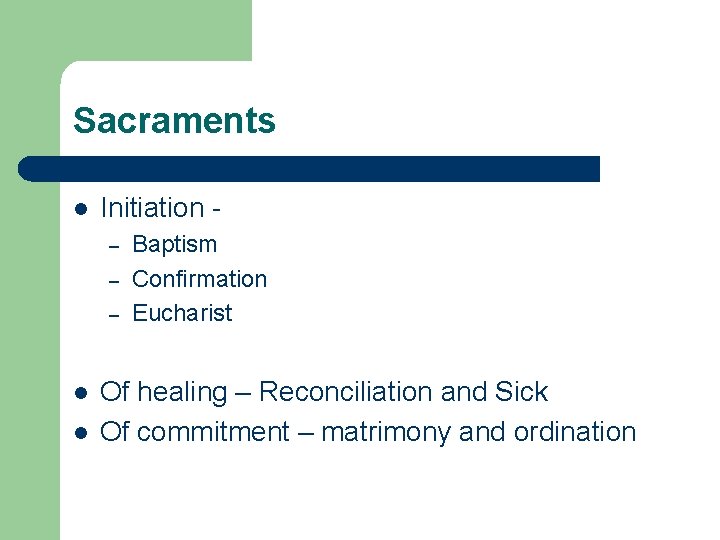 Sacraments l Initiation – – – l l Baptism Confirmation Eucharist Of healing –