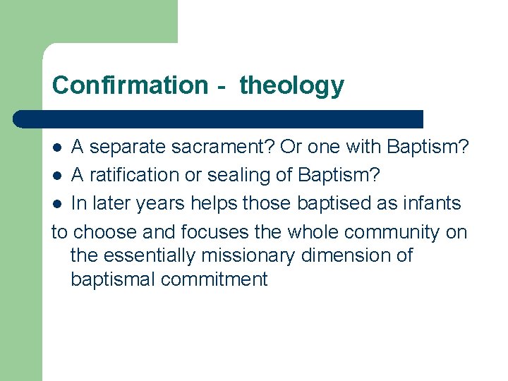 Confirmation - theology A separate sacrament? Or one with Baptism? l A ratification or