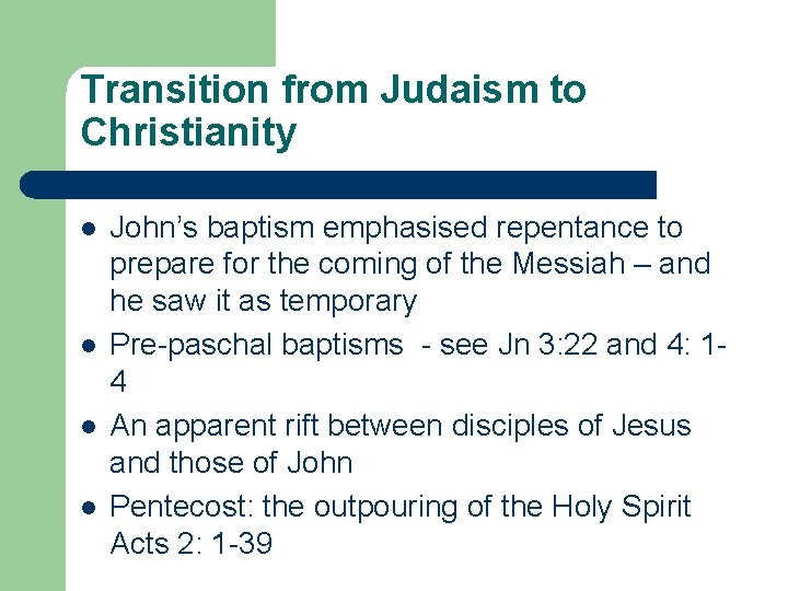 Transition from Judaism to Christianity l l John’s baptism emphasised repentance to prepare for
