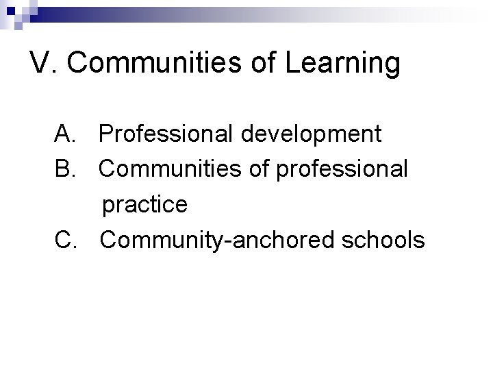 V. Communities of Learning A. Professional development B. Communities of professional practice C. Community-anchored