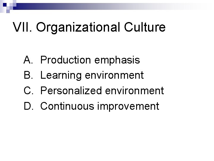 VII. Organizational Culture A. B. C. D. Production emphasis Learning environment Personalized environment Continuous