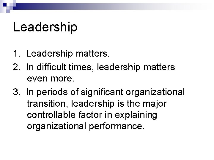 Leadership 1. Leadership matters. 2. In difficult times, leadership matters even more. 3. In