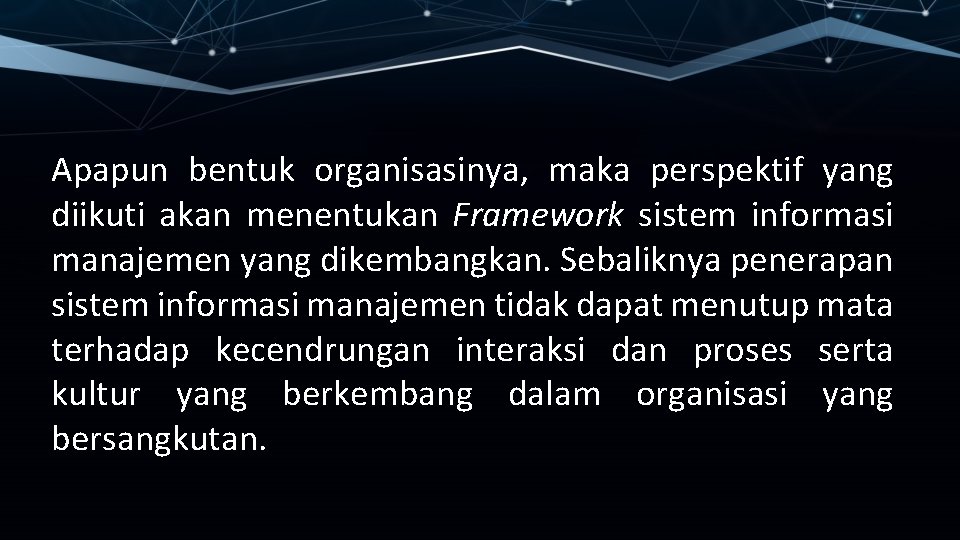 Apapun bentuk organisasinya, maka perspektif yang diikuti akan menentukan Framework sistem informasi manajemen yang