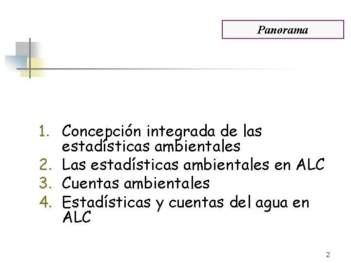 Panorama 1. Concepción integrada de las estadísticas ambientales 2. Las estadísticas ambientales en ALC