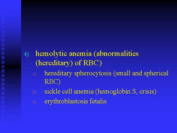 4) hemolytic anemia (abnormalities (hereditary) of RBC) 1) 2) 3) hereditary spherocytosis (small and
