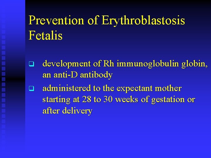 Prevention of Erythroblastosis Fetalis q q development of Rh immunoglobulin globin, an anti-D antibody