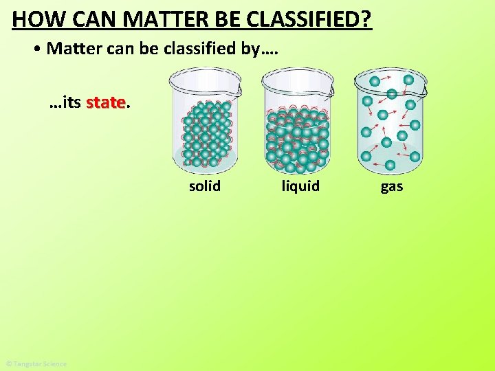 HOW CAN MATTER BE CLASSIFIED? • Matter can be classified by…. …its state solid