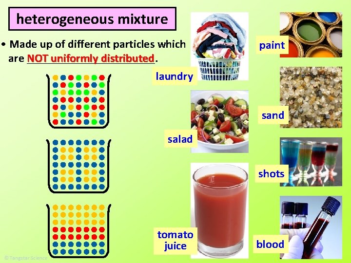 heterogeneous mixture • Made up of different particles which are NOT ___________. uniformly distributed