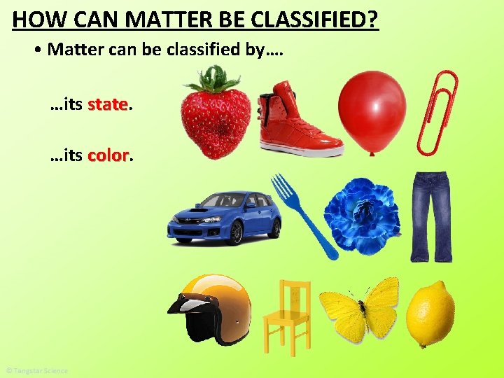 HOW CAN MATTER BE CLASSIFIED? • Matter can be classified by…. …its state …its