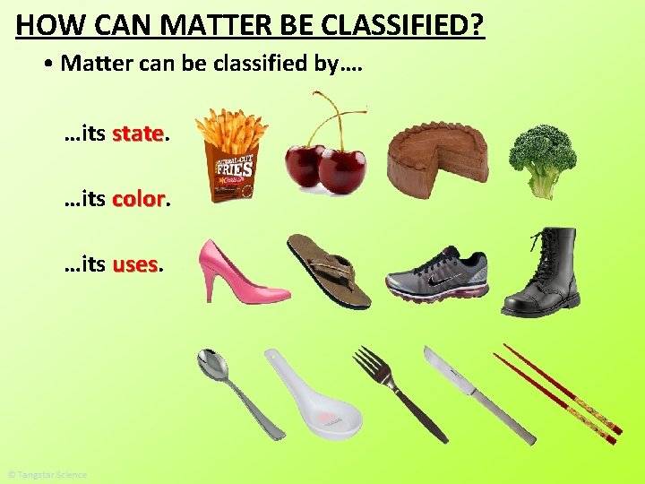HOW CAN MATTER BE CLASSIFIED? • Matter can be classified by…. …its state …its