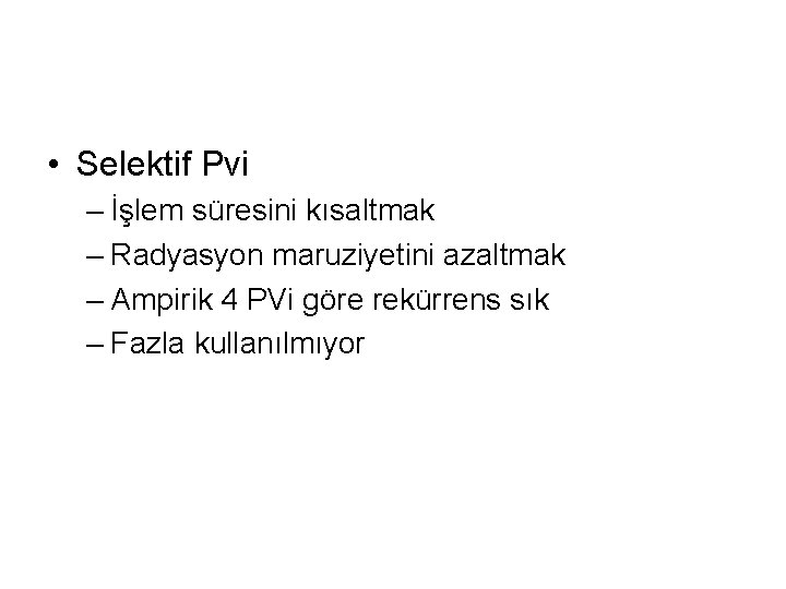  • Selektif Pvi – İşlem süresini kısaltmak – Radyasyon maruziyetini azaltmak – Ampirik