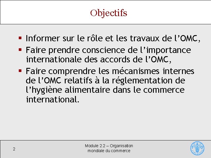 Objectifs § Informer sur le rôle et les travaux de l’OMC, § Faire prendre