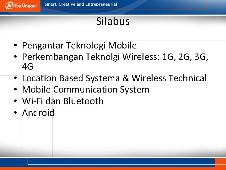 Silabus • Pengantar Teknologi Mobile • Perkembangan Teknolgi Wireless: 1 G, 2 G, 3