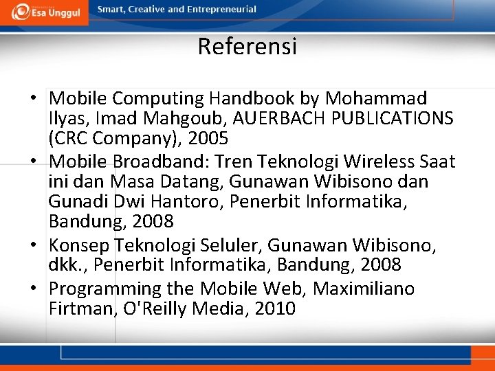 Referensi • Mobile Computing Handbook by Mohammad Ilyas, Imad Mahgoub, AUERBACH PUBLICATIONS (CRC Company),