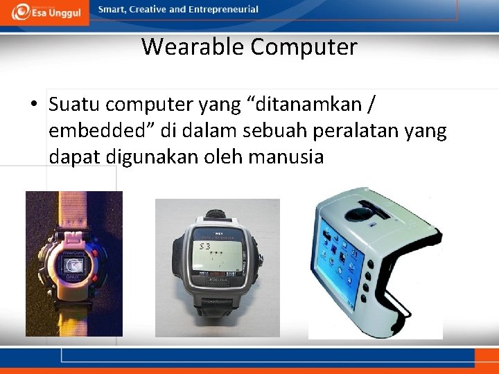 Wearable Computer • Suatu computer yang “ditanamkan / embedded” di dalam sebuah peralatan yang