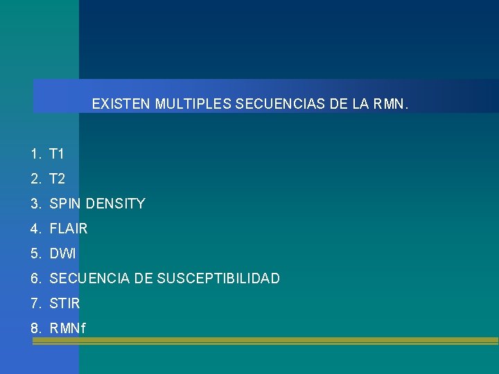 EXISTEN MULTIPLES SECUENCIAS DE LA RMN. 1. T 1 2. T 2 3. SPIN