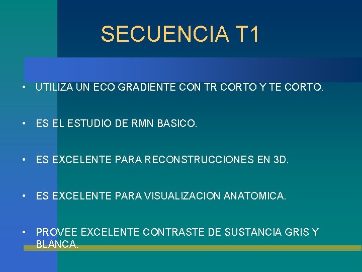 SECUENCIA T 1 • UTILIZA UN ECO GRADIENTE CON TR CORTO Y TE CORTO.