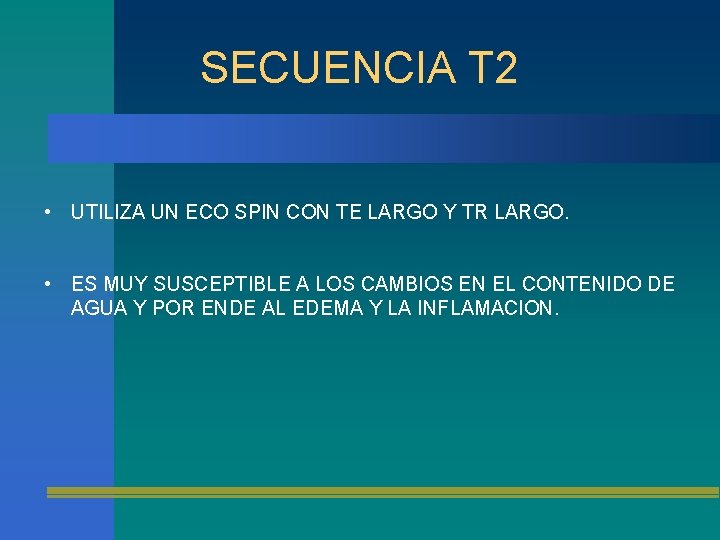 SECUENCIA T 2 • UTILIZA UN ECO SPIN CON TE LARGO Y TR LARGO.