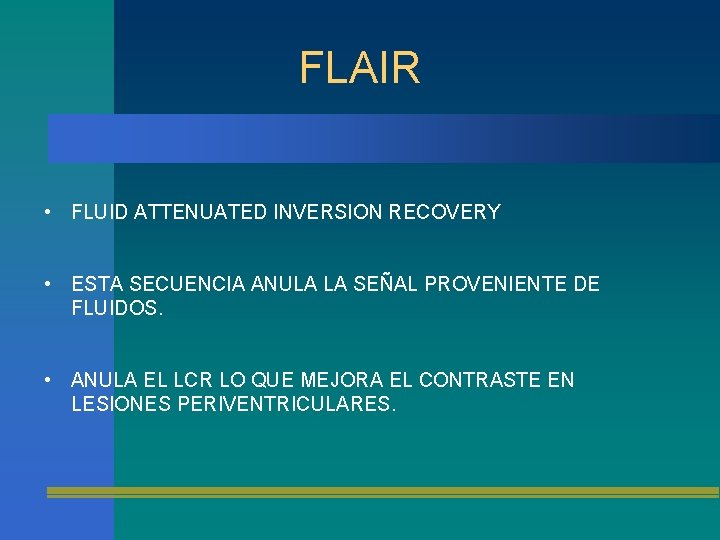 FLAIR • FLUID ATTENUATED INVERSION RECOVERY • ESTA SECUENCIA ANULA LA SEÑAL PROVENIENTE DE