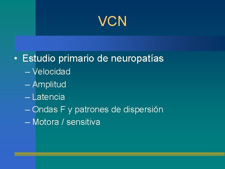 VCN • Estudio primario de neuropatías – Velocidad – Amplitud – Latencia – Ondas