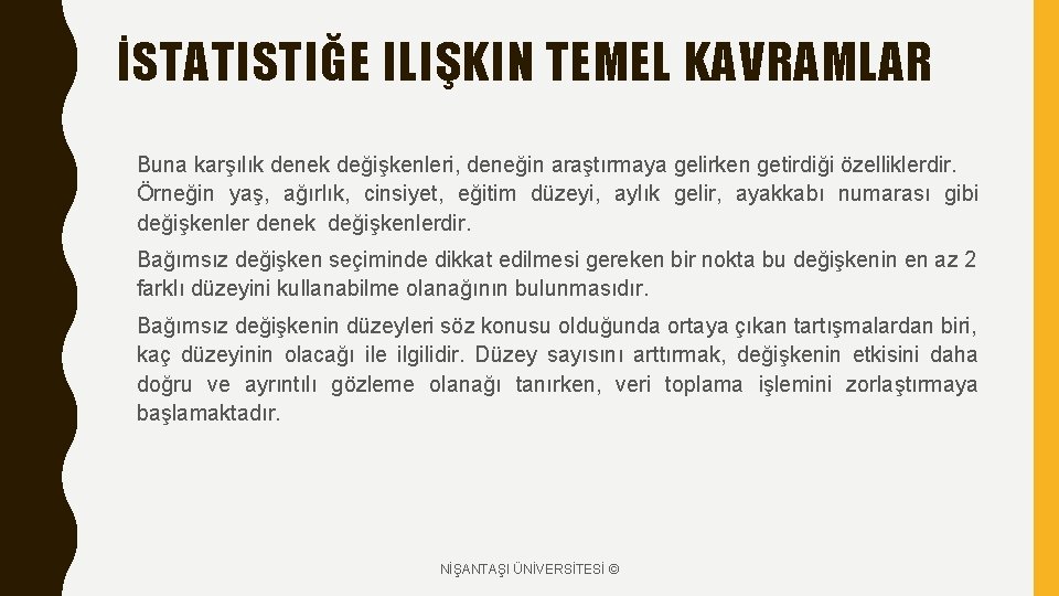 İSTATISTIĞE ILIŞKIN TEMEL KAVRAMLAR Buna karşılık denek değişkenleri, deneğin araştırmaya gelirken getirdiği özelliklerdir. Örneğin