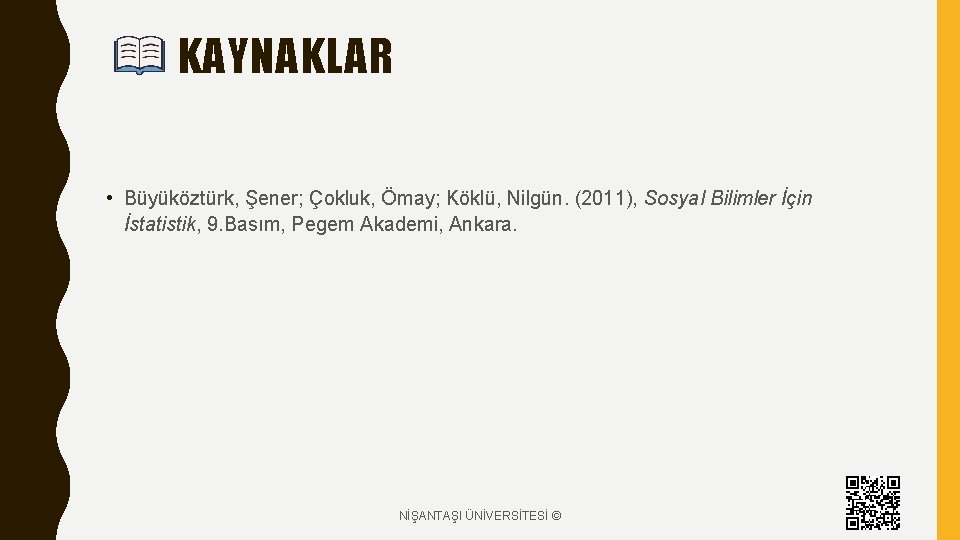 KAYNAKLAR • Büyüköztürk, Şener; Çokluk, Ömay; Köklü, Nilgün. (2011), Sosyal Bilimler İçin İstatistik, 9.