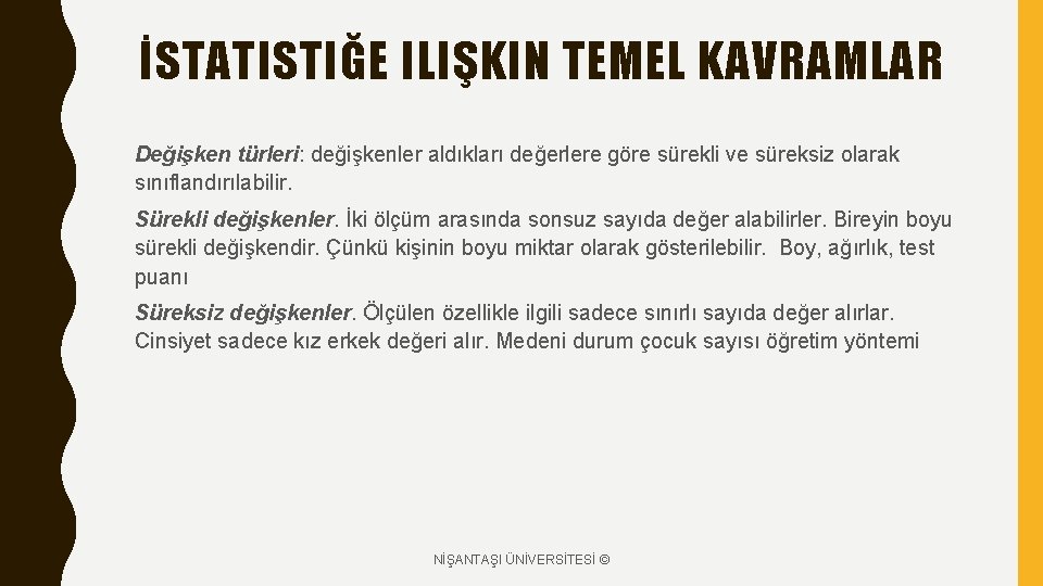 İSTATISTIĞE ILIŞKIN TEMEL KAVRAMLAR Değişken türleri: değişkenler aldıkları değerlere göre sürekli ve süreksiz olarak