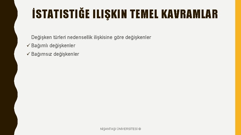 İSTATISTIĞE ILIŞKIN TEMEL KAVRAMLAR Değişken türleri nedensellik ilişkisine göre değişkenler ü Bağımlı değişkenler ü