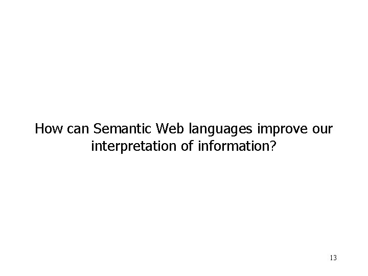 How can Semantic Web languages improve our interpretation of information? 13 