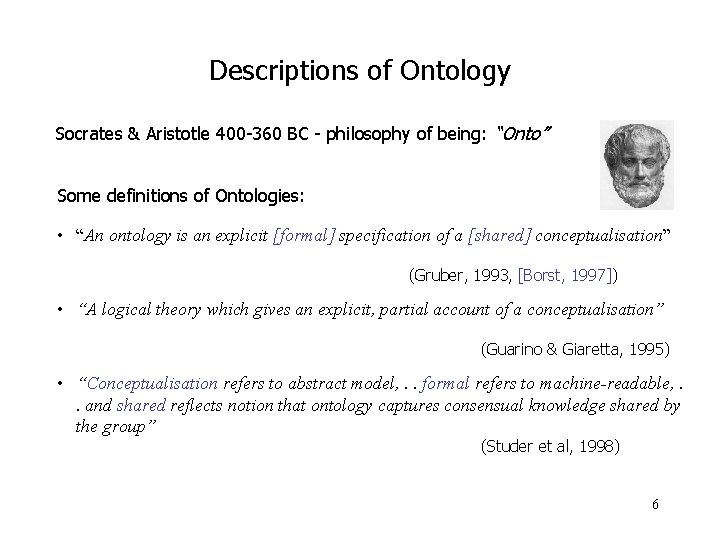 Descriptions of Ontology Socrates & Aristotle 400 -360 BC - philosophy of being: “Onto”