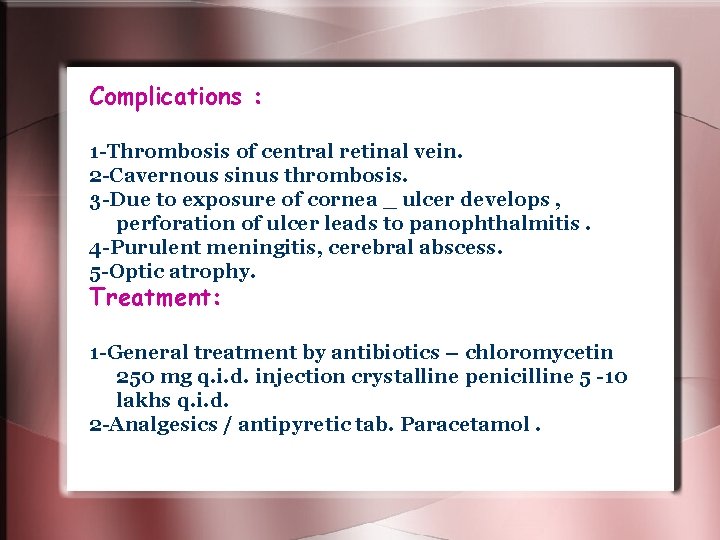 Complications : 1 -Thrombosis of central retinal vein. 2 -Cavernous sinus thrombosis. 3 -Due Complications : 1 -Thrombosis of central retinal vein. 2 -Cavernous sinus thrombosis. 3 -Due