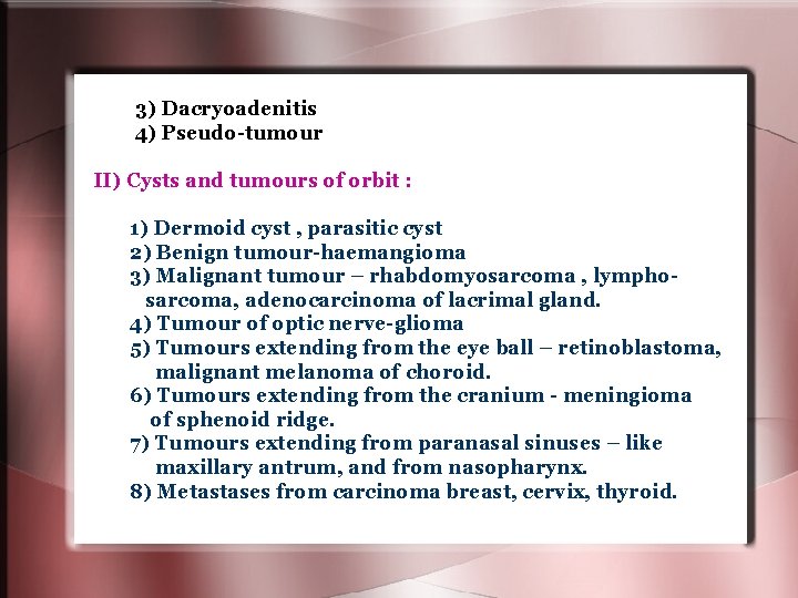 3) Dacryoadenitis 4) Pseudo-tumour II) Cysts and tumours of orbit : 1) Dermoid cyst 3) Dacryoadenitis 4) Pseudo-tumour II) Cysts and tumours of orbit : 1) Dermoid cyst