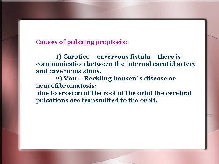 Causes of pulsatng proptosis: 1) Carotico – cavervous fistula – there is communication between Causes of pulsatng proptosis: 1) Carotico – cavervous fistula – there is communication between