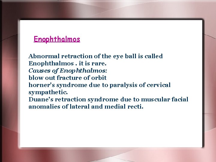 Enophthalmos Abnormal retraction of the eye ball is called Enophthalmos. it is rare. Causes Enophthalmos Abnormal retraction of the eye ball is called Enophthalmos. it is rare. Causes