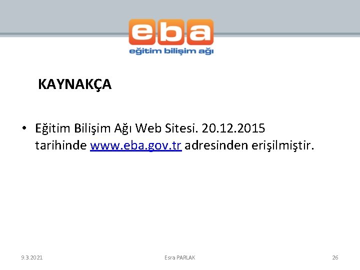  KAYNAKÇA • Eğitim Bilişim Ağı Web Sitesi. 20. 12. 2015 tarihinde www. eba.