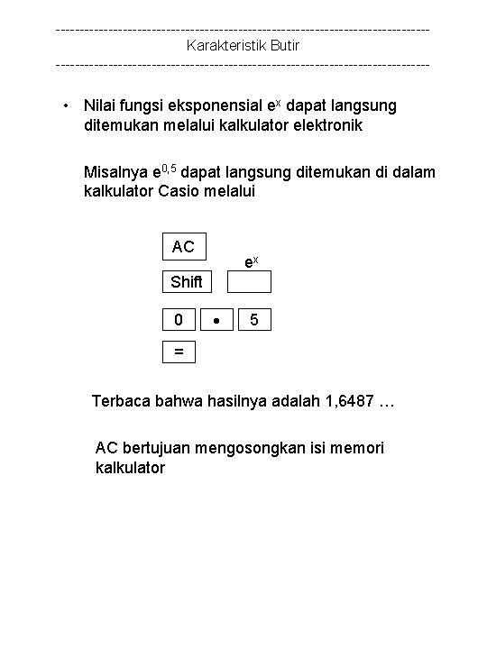 ---------------------------------------Karakteristik Butir --------------------------------------- • Nilai fungsi eksponensial ex dapat langsung ditemukan melalui kalkulator elektronik