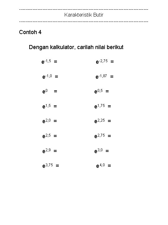 ---------------------------------------Karakteristik Butir --------------------------------------- Contoh 4 Dengan kalkulator, carilah nilai berikut e-1, 5 = e-2,