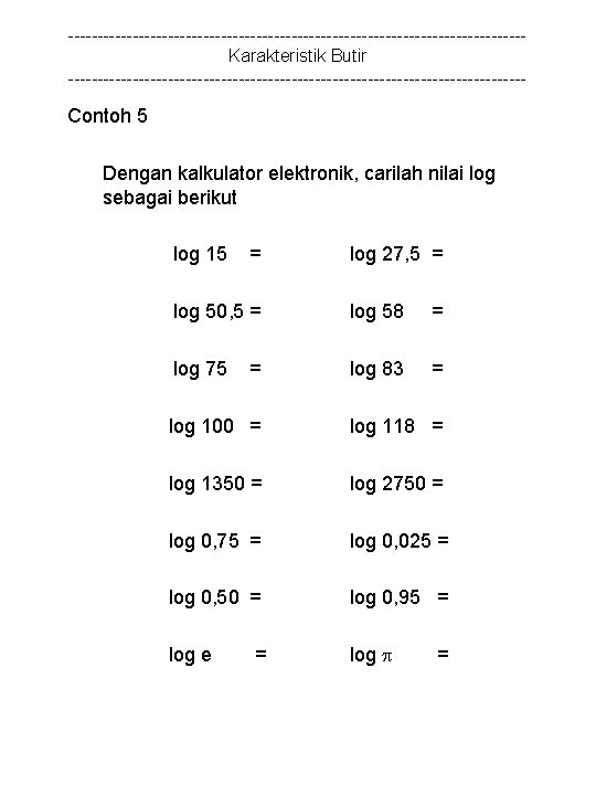 ---------------------------------------Karakteristik Butir --------------------------------------- Contoh 5 Dengan kalkulator elektronik, carilah nilai log sebagai berikut log