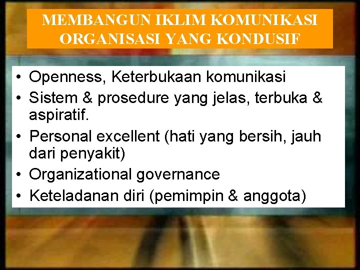 MEMBANGUN IKLIM KOMUNIKASI ORGANISASI YANG KONDUSIF • Openness, Keterbukaan komunikasi • Sistem & prosedure