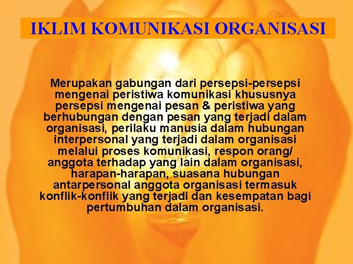 IKLIM KOMUNIKASI ORGANISASI Merupakan gabungan dari persepsi-persepsi mengenai peristiwa komunikasi khususnya persepsi mengenai pesan