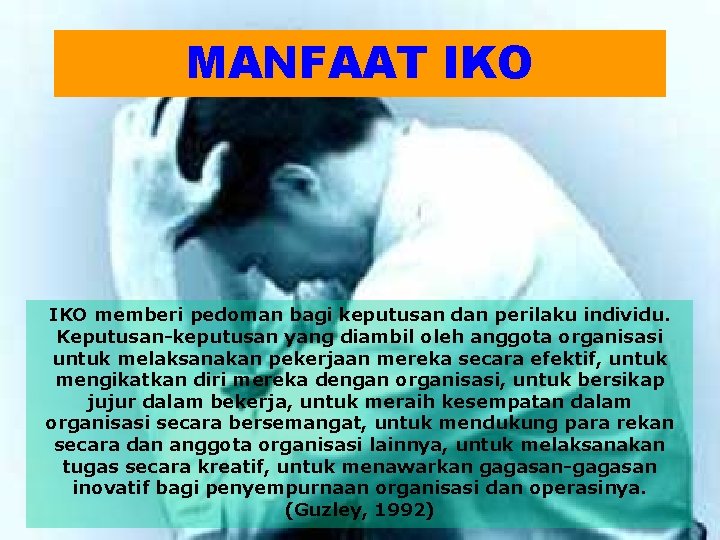 MANFAAT IKO memberi pedoman bagi keputusan dan perilaku individu. Keputusan-keputusan yang diambil oleh anggota