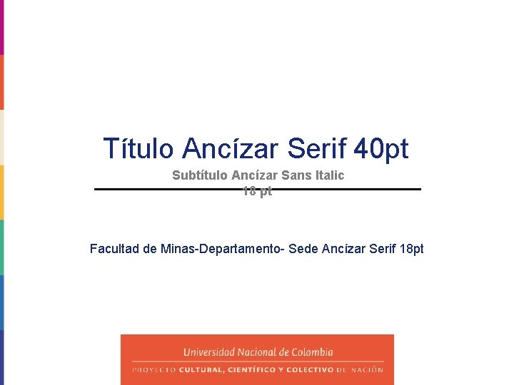 Título Ancízar Serif 40 pt Subtítulo Ancízar Sans Italic 18 pt Facultad de Minas-Departamento-