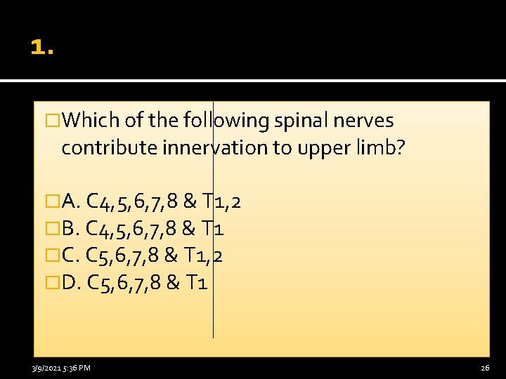 1. �Which of the following spinal nerves contribute innervation to upper limb? �A. C