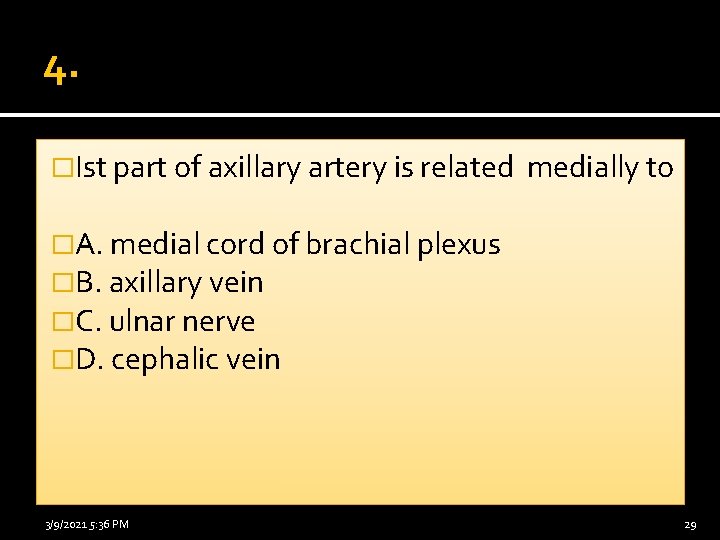 4. �Ist part of axillary artery is related medially to �A. medial cord of