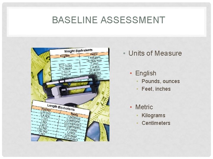 BASELINE ASSESSMENT • Units of Measure • English • Pounds, ounces • Feet, inches