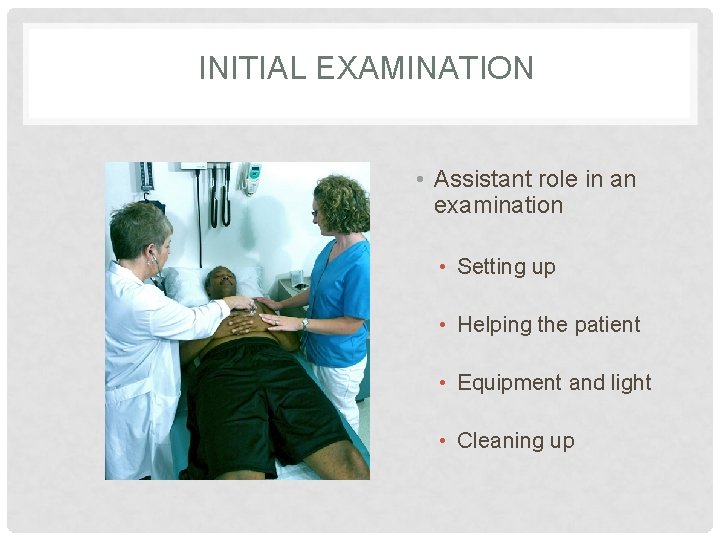 INITIAL EXAMINATION • Assistant role in an examination • Setting up • Helping the