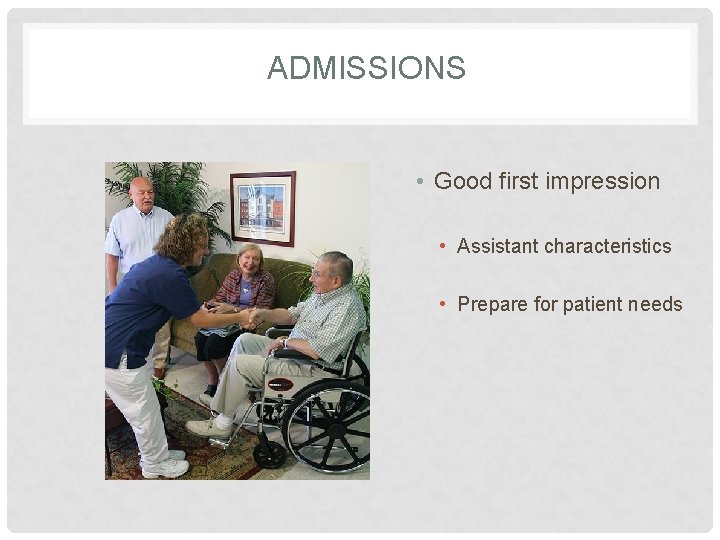 ADMISSIONS • Good first impression • Assistant characteristics • Prepare for patient needs 